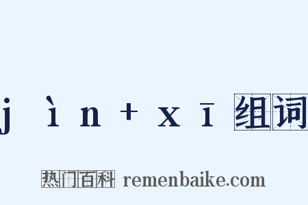 jìn+xī组词是什么意思的图片